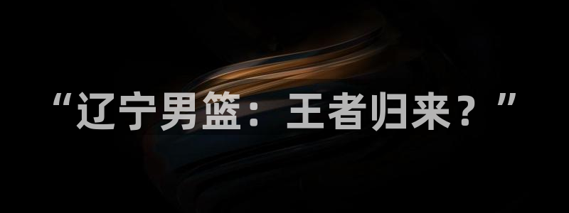 “辽宁男篮：王者归来？”